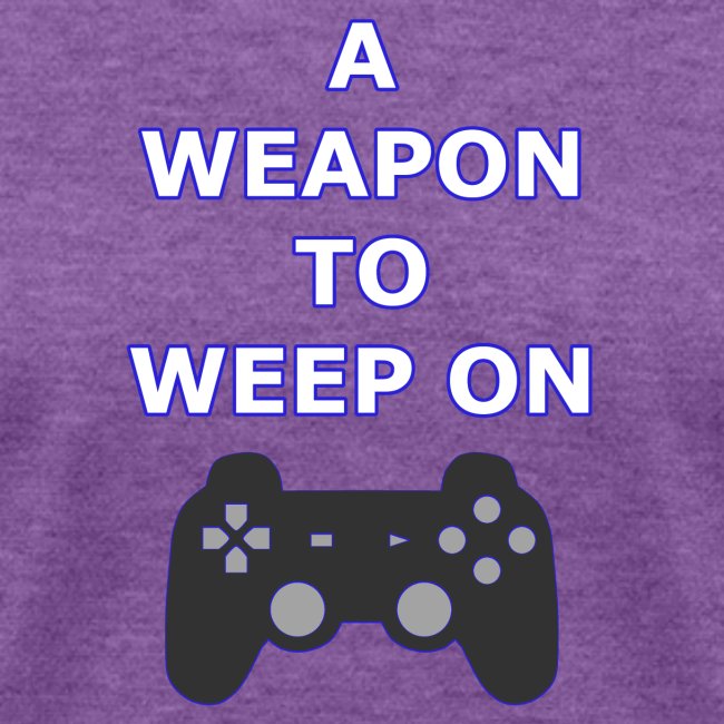 A Weapon to Weep On