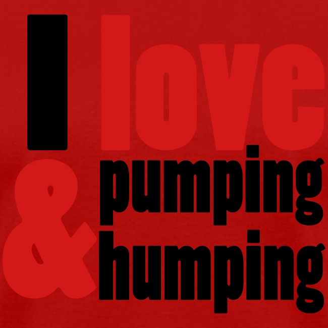 I Love Pumping and Humping