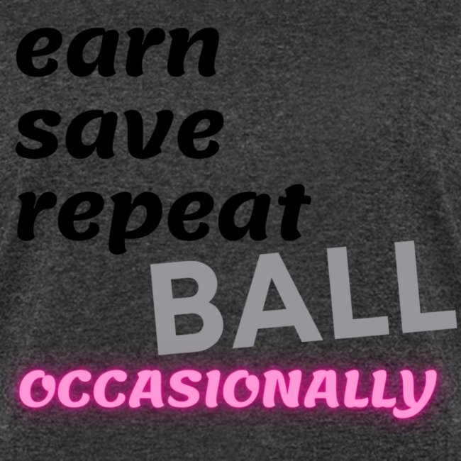 Earn Save Repeat Ball Occasionally