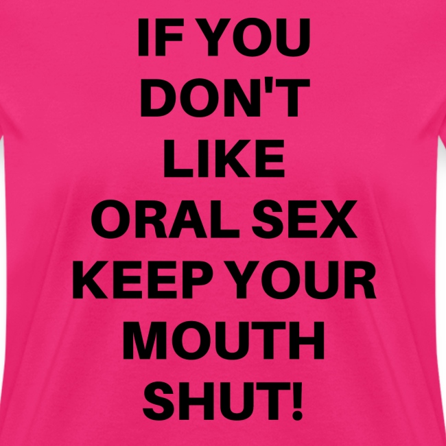 If You Don't Like Oral Sex Keep Your Mouth Shut