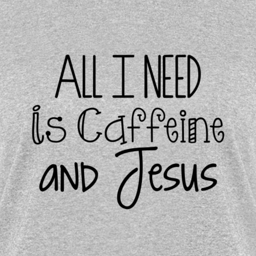 All I need is Caffeine & Jesus - Women's T-Shirt