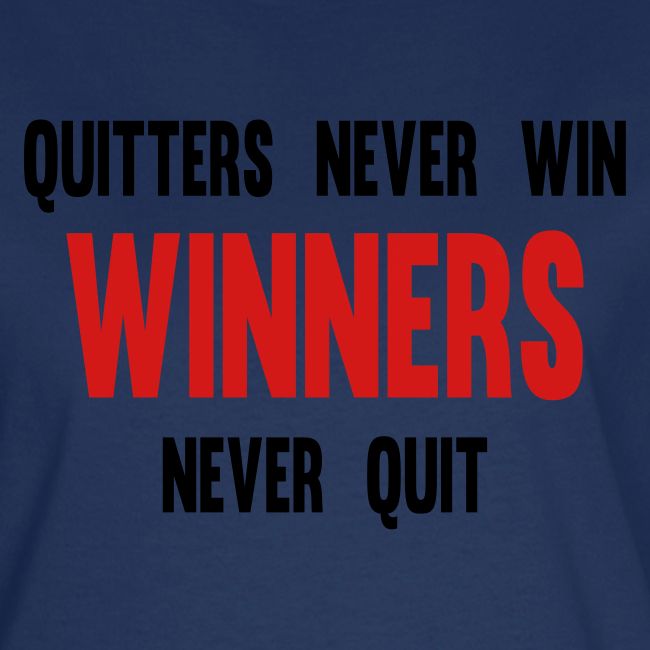Quitters never win and winners never quit