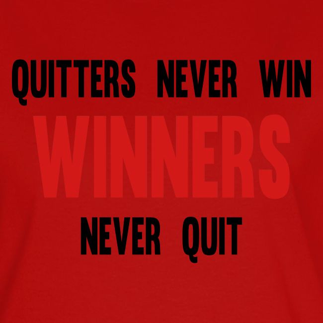 Quitters never win and winners never quit
