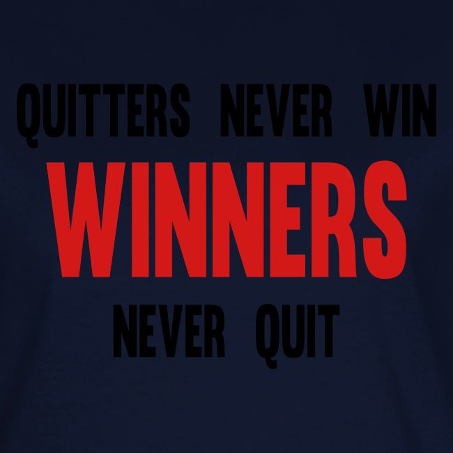 Quitters never win and winners never quit