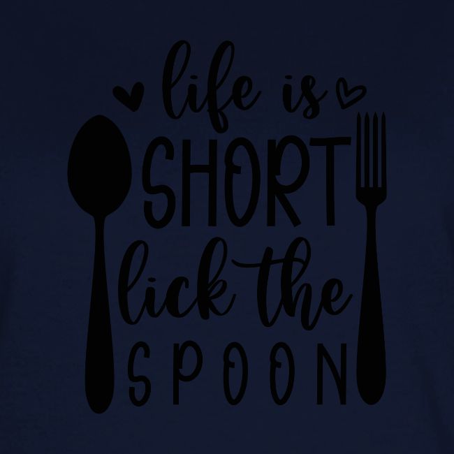Life is Short Lick the Spoon