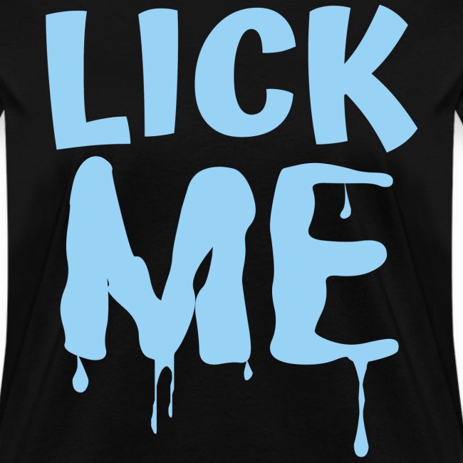 Lick ME (in Light Blue dripping letters)