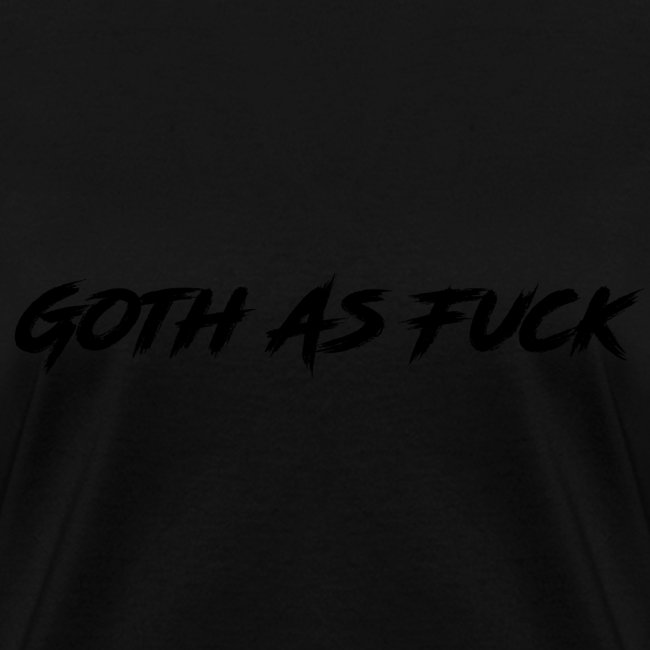 Goth As Fuck (Black on Black)