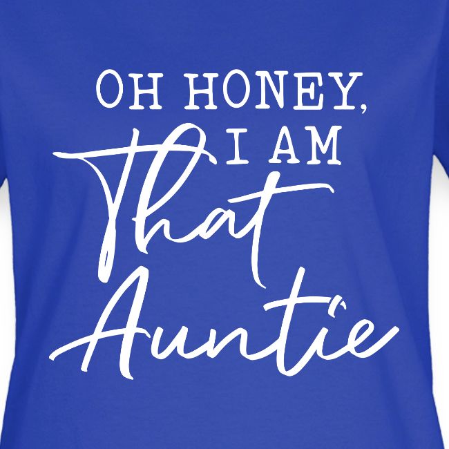 Oh Honey I Am That Auntie