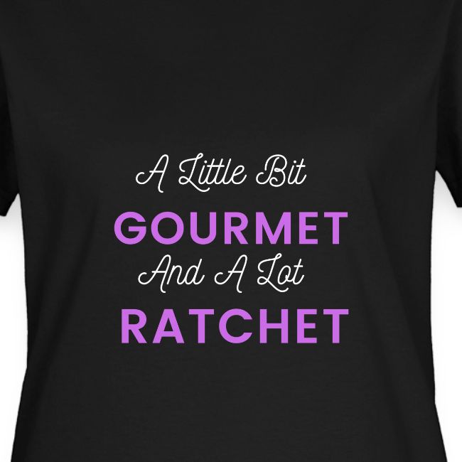 A Little Bit Gourmet...A Lot Ratchet