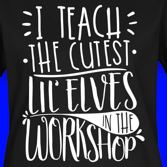 I Teach the Cutest Lil' Elves in the Workshop