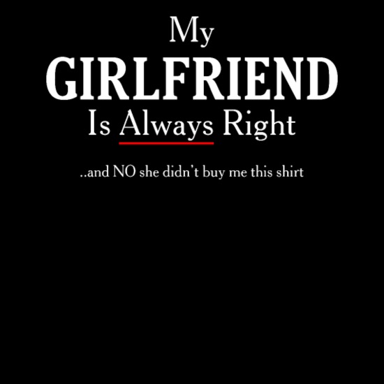 Boyfriend Funny Gift My Girlfriend Is Always Right' Women's T-Shirt |  Spreadshirt