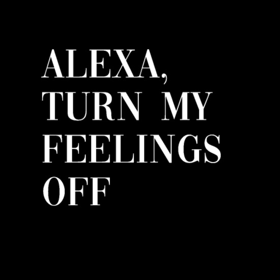 Alexa Turn My Feelings Off - Funny Zeitgeist Quote' Women's T-Shirt |  Spreadshirt