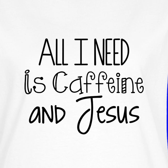 All I need is Caffeine & Jesus