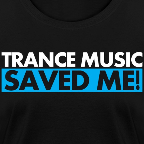 Trance Music Saved Me - Women's T-Shirt