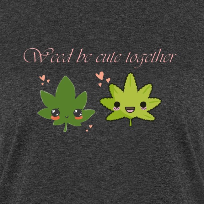Weed Be Cute Together