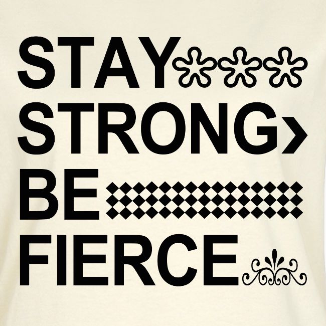 STAY STRONG BE FIERCE