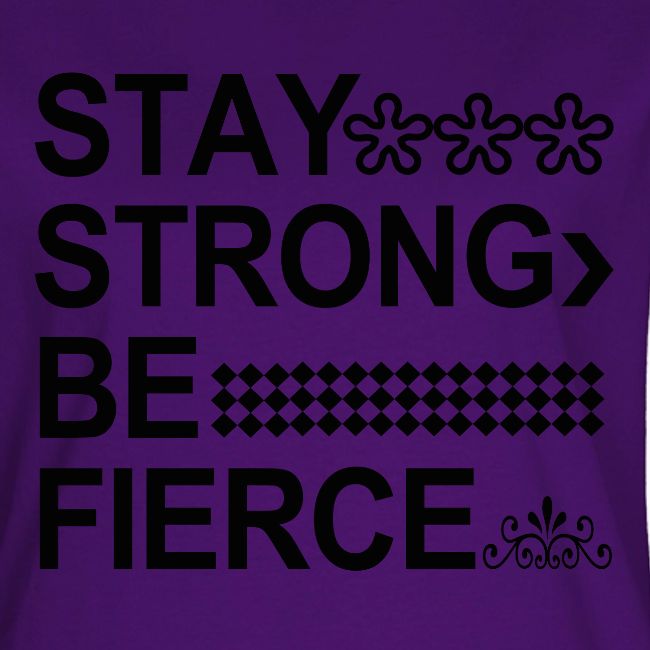 STAY STRONG BE FIERCE