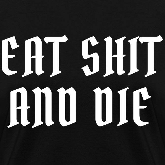 EAT SHIT AND DIE