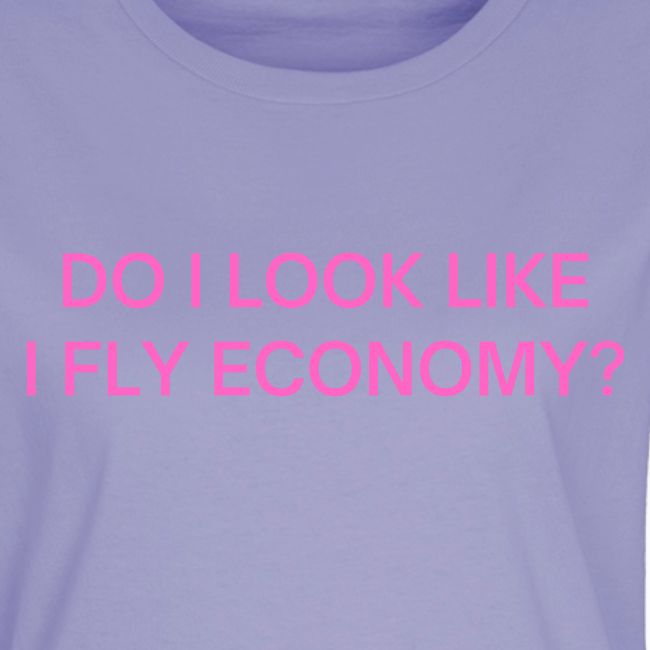 Do I Look Like I Fly Economy? (in pink letters)
