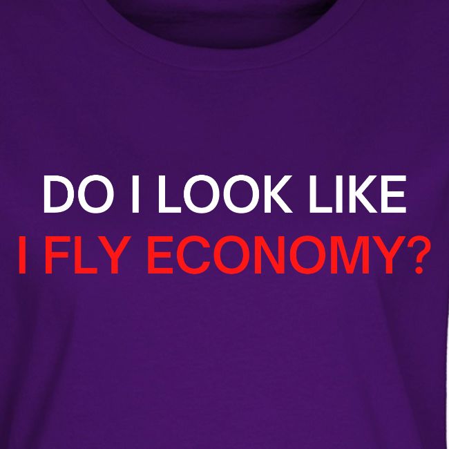 Do I Look Like I Fly Economy? (red and white font)