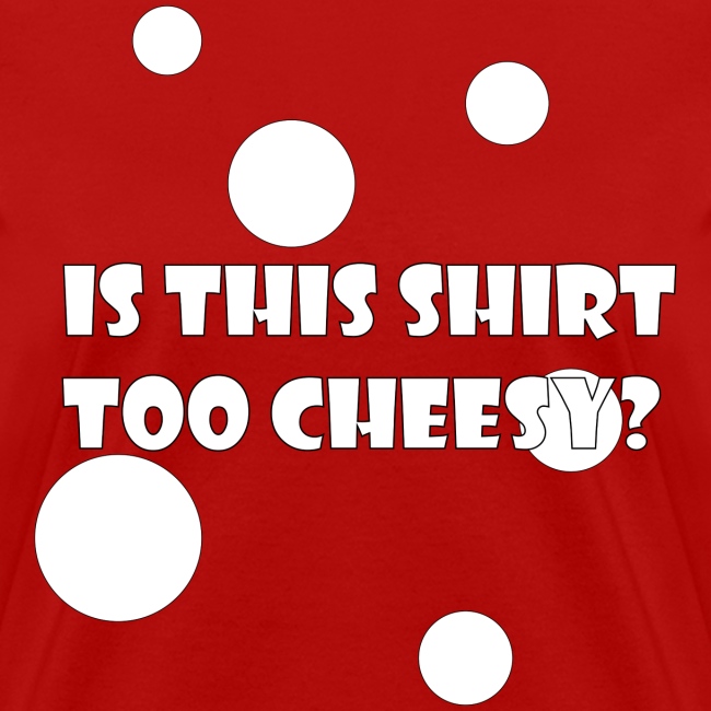 Is This Shirt Too Cheesy?