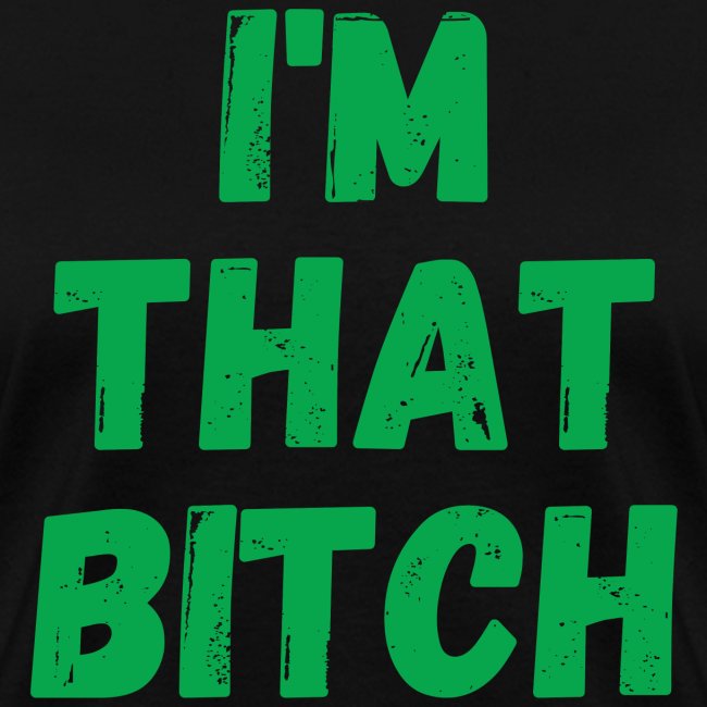 I'm That Bitch (in money green letters)