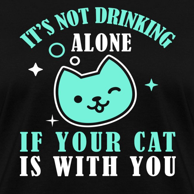 it's not drinking alone if your cat is with you