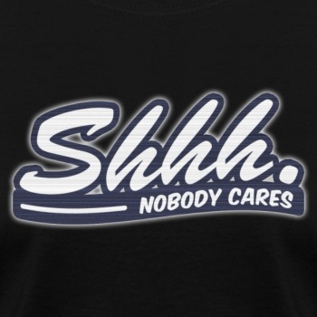 Shhh. Nobody cares - T-shirt for women