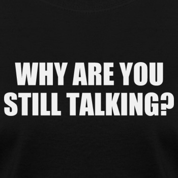 Why are you still talking? - T-shirt for women