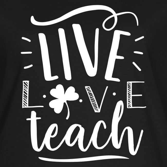 Live Love Teach St Patrick's Day Teacher T-Shirts