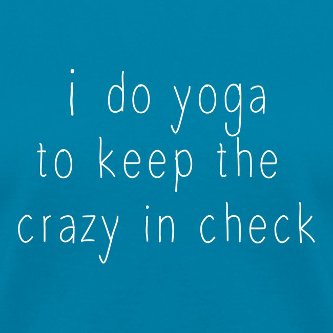 i do yoga to keep crazy in check design