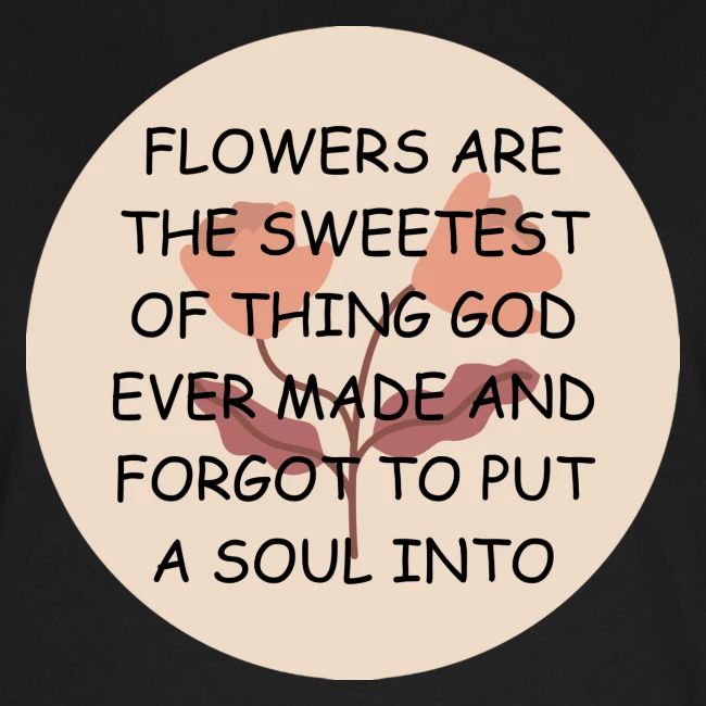 FLOWERS ARE THE SWEETS.