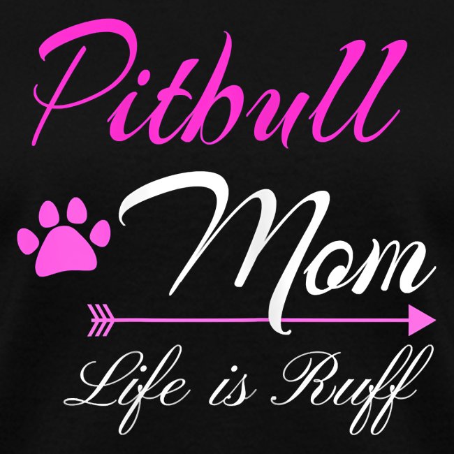 Womens Pitbull Mom Life Is Ruff T shirt Pittie