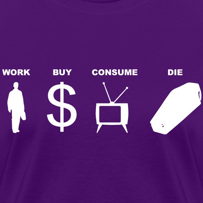 work buy consume die
