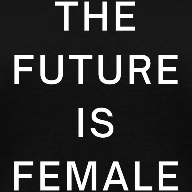 The Future Is Female, Feminism Women Empowerment
