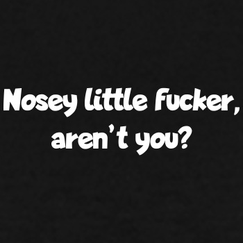 Nosey little fucker, aren't you? - T-shirt for women