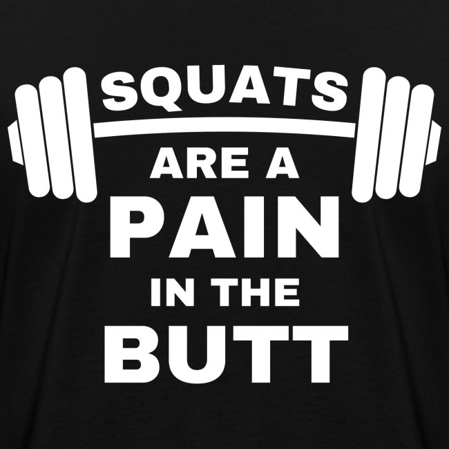 SQUATS are a Pain in the Butt - Loaded Squat Bar