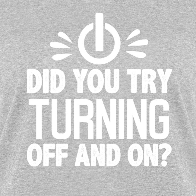 Did You Turn It Off and On Again Shirt