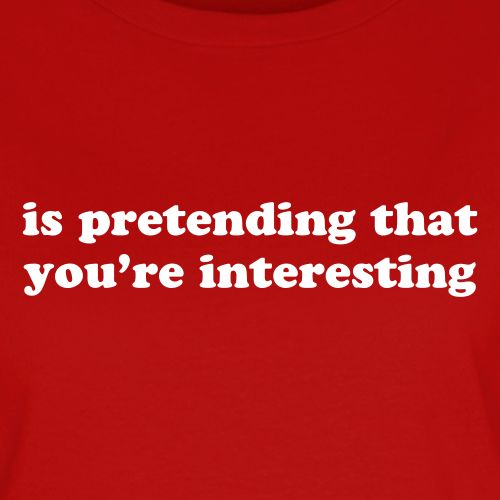 is pretending that you're interesting - Women's T-Shirt