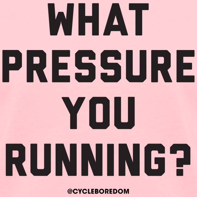 What Pressure You Running