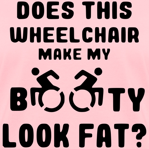 Does this wheelchair make my booty look fat? *