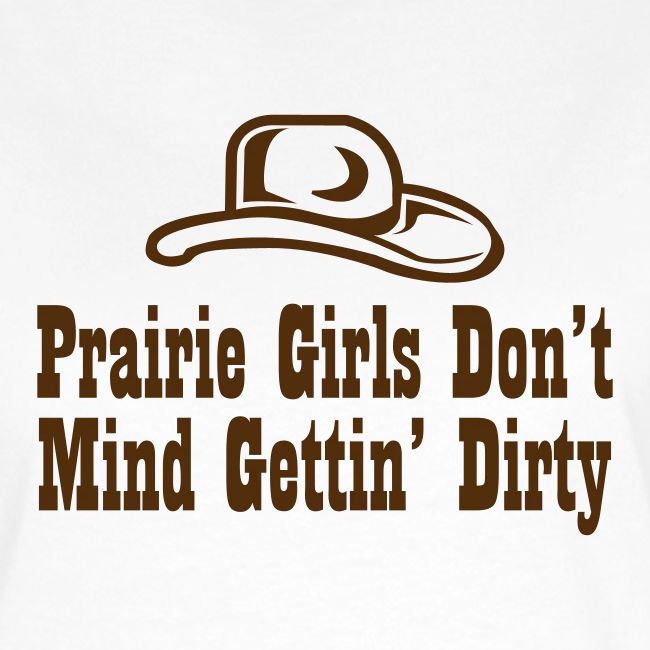 Prairie Girls Don t Mind Gettin Dirty