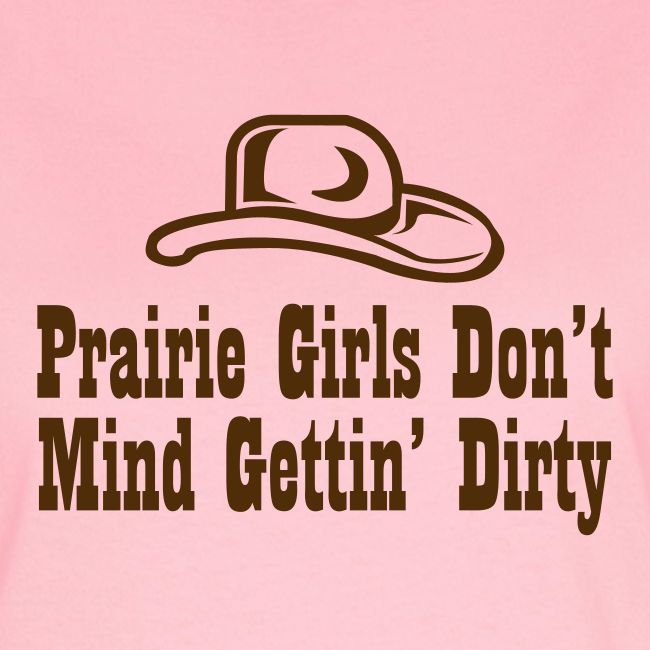 Prairie Girls Don t Mind Gettin Dirty