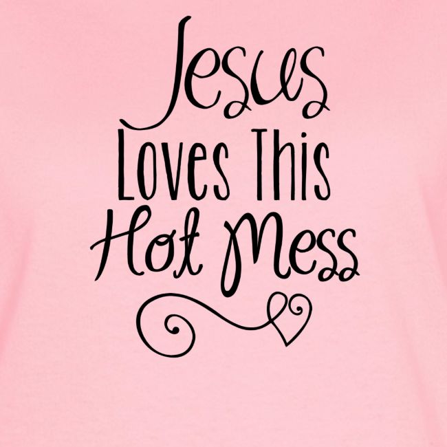 Jesus Loves this Hot Mess