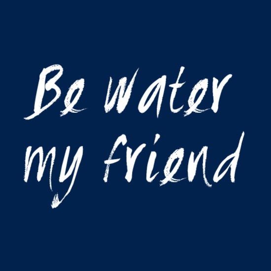 BE WATER MY FRIEND | Funny Bruce Lee Statement' Women's T-Shirt |  Spreadshirt