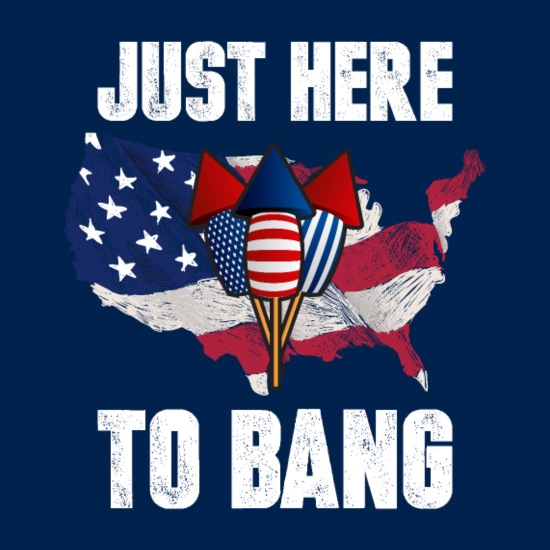 Just Here To Bang 4th of July Funny Fireworks USA' Women's T-Shirt |  Spreadshirt