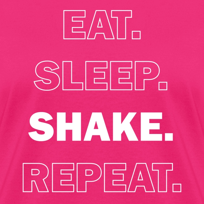 Eat. Sleep. Shake. Repeat.