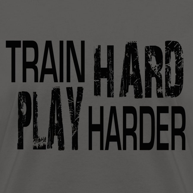 TRAIN HARD PLAY HARDER