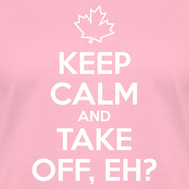 Keep Calm and Take Off Eh