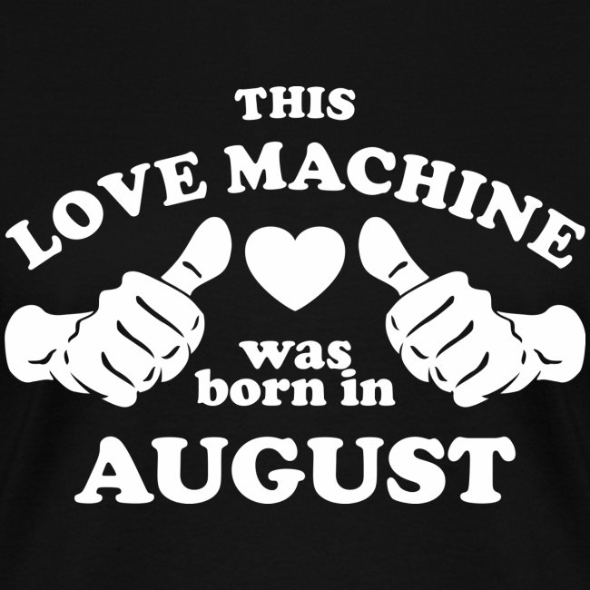 This Love Machine Was Born In August